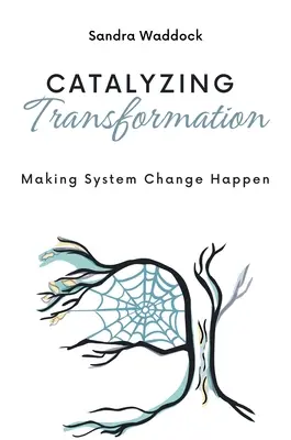 Catalyzing Transformation: Realizarea schimbărilor de sistem - Catalyzing Transformation: Making System Change Happen