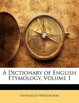 A Dictionary of English Etymology, Volume 1