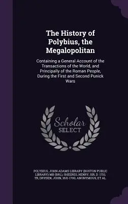 The History of Polybius, the Megalopolitan: Conține o relatare generală a tranzacțiilor din lume și, în principal, a poporului roman, în timpul - The History of Polybius, the Megalopolitan: Containing a General Account of the Transactions of the World, and Principally of the Roman People, During