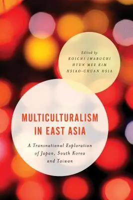 Multiculturalism în Asia de Est: O explorare transnațională a Japoniei, Coreei de Sud și Taiwanului - Multiculturalism in East Asia: A Transnational Exploration of Japan, South Korea and Taiwan