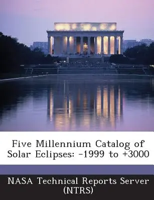 Catalogul de cinci milenii al eclipselor solare: de la -1999 la +3000 (Nasa Technical Reports Server (Ntrs)) - Five Millennium Catalog of Solar Eclipses: -1999 to +3000 (Nasa Technical Reports Server (Ntrs))