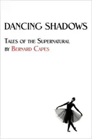 Dancing Shadows: Povești ale supranaturalului de Bernard Capes - Dancing Shadows: Tales of the Supernatural by Bernard Capes