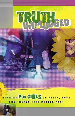 Adevăr unplugged pentru fete: Povești pentru adolescenți despre credință, dragoste și lucrurile care contează cel mai mult - Truth Unplugged for Girls: Stories for Teens on Faith, Love, and Things That Matter Most