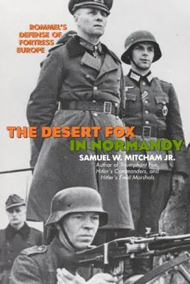 Vulpea deșertului în Normandia: Rommel's Defense of Fortress Europe - The Desert Fox in Normandy: Rommel's Defense of Fortress Europe
