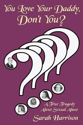 Îl iubești pe tatăl tău, nu-i așa? O adevărată tragedie despre abuzul sexual - You Love Your Daddy, Don't You?: A True Tragedy about Sexual Abuse