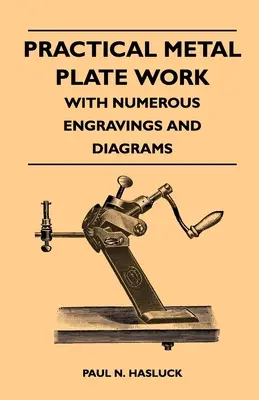 Lucrarea practică a plăcilor de metal - cu numeroase gravuri și diagrame - Practical Metal Plate Work - With Numerous Engravings and Diagrams