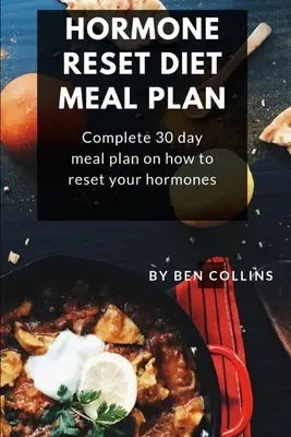 Plan alimentar pentru dieta de resetare hormonală: Plan alimentar complet de 30 de zile despre cum să vă resetați hormonii - Hormone Reset Diet Meal Plan: Complete 30 Day Meal Plan On How To Reset Your Hormones