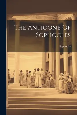 Antigona lui Sofocle - The Antigone Of Sophocles