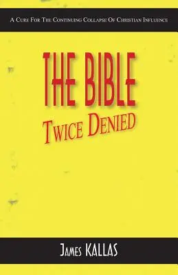 The Bible Twice Denied (Biblia negată de două ori): A Cure for the Continuing Collapse of Christian Influence: A Cure for the Continuing Collapse of Christian Influence - The Bible Twice Denied: A Cure for the Continuing Collapse of Christian Influence