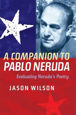 A Companion to Pablo Neruda: Evaluarea poeziei lui Neruda - A Companion to Pablo Neruda: Evaluating Neruda's Poetry
