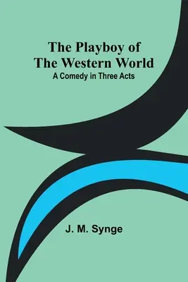 Playboy-ul lumii occidentale: O comedie în trei acte - The Playboy of the Western World: A Comedy in Three Acts