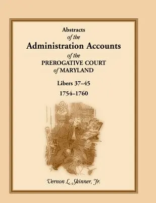 Rezumate ale conturilor administrative ale Curții Prerogative din Maryland, 1754-1760, Libers 37-45 - Abstracts of the Administration Accounts of the Prerogative Court of Maryland, 1754-1760, Libers 37-45