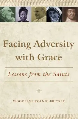 Facing Adversity with Grace: Lecții de la sfinți - Facing Adversity with Grace: Lessons from the Saints