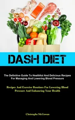 Dieta Dash: The Definitive Guide To Healthful And Delicious Recipes For Managing And Lowering Blood Pressure (Rețete și exerciții - Dash Diet: The Definitive Guide To Healthful And Delicious Recipes For Managing And Lowering Blood Pressure (Recipes And Exercise