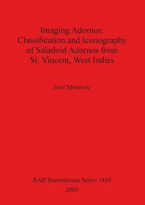 Imaging Adornos - Clasificarea și iconografia adornos saladoide din St. Vincent, Indiile de Vest - Imaging Adornos - Classification and Iconography of Saladoid Adornos from St. Vincent, West Indies