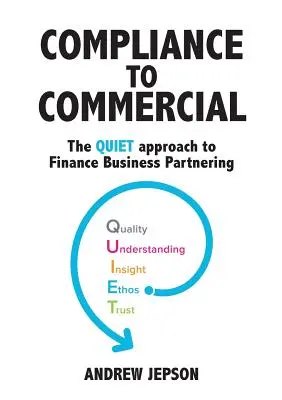 De la conformitate la comercial: Abordarea QUIET a parteneriatului comercial financiar - Compliance to Commercial: The QUIET approach to Finance Business Partnering