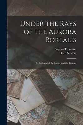 Sub razele Aurorei Boreale: În țara laponilor și a kvaienilor - Under the Rays of the Aurora Borealis: In the Land of the Lapps and the Kvaens