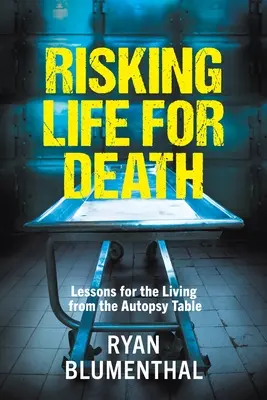RISCAREA VIEȚII PENTRU MOARTE - Lecții pentru cei vii de la masa de autopsie - RISKING LIFE FOR DEATH - Lessons for the Living from the Autopsy Table