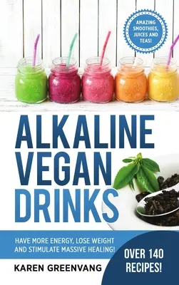 Băuturi vegane alcaline: Aveți mai multă energie, pierdeți în greutate și stimulați vindecarea masivă! - Alkaline Vegan Drinks: Have More Energy, Lose Weight and Stimulate Massive Healing!