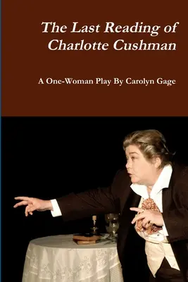 Ultima lectură a lui Charlotte Cushman: O piesă pentru o singură femeie - The Last Reading of Charlotte Cushman: A One-Woman Play