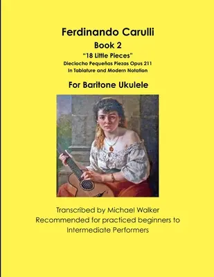 Ferdinando Carulli Book 2 18 Little Pieces Dieciocho Pequeas Piezas Opus 211 În Tablature și notație modernă pentru Baritone Ukulele - Ferdinando Carulli Book 2 18 Little Pieces Dieciocho Pequeas Piezas Opus 211 In Tablature and Modern Notation For Baritone Ukulele