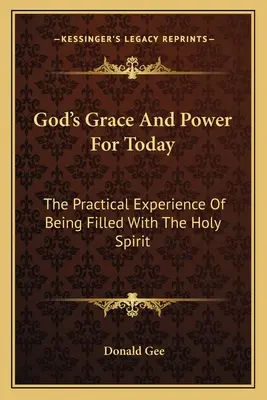 Harul și puterea lui Dumnezeu pentru astăzi: Experiența practică de a fi umplut cu Duhul Sfânt - God's Grace And Power For Today: The Practical Experience Of Being Filled With The Holy Spirit