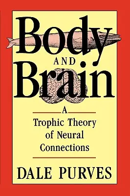 Corpul și creierul: O teorie trofică a conexiunilor neuronale - Body and Brain: A Trophic Theory of Neural Connections