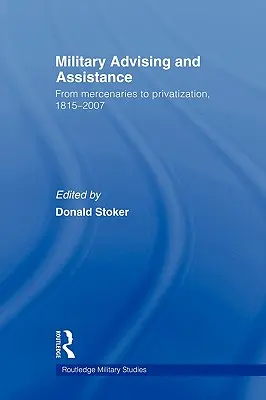 Consiliere și asistență militară: De la mercenari la privatizare, 1815-2007 - Military Advising and Assistance: From Mercenaries to Privatization, 1815-2007