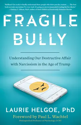 Bătăușul fragil: Înțelegerea afacerii noastre distructive cu narcisismul în epoca lui Trump - Fragile Bully: Understanding Our Destructive Affair with Narcissism in the Age of Trump
