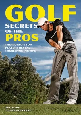 Golf Secrets of the Pros: Cei mai buni jucători din lume își dezvăluie sfaturile câștigătoare - Golf Secrets of the Pros: The World's Top Players Reveal Their Winning Tips