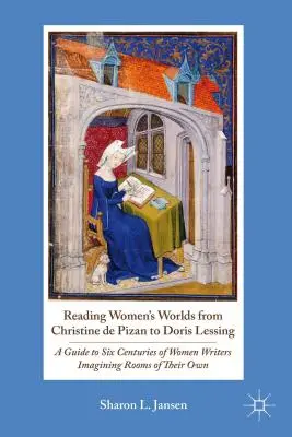 Lectura lumilor feminine de la Christine de Pizan la Doris Lessing: Un ghid pentru șase secole de scriitoare care și-au imaginat propriile camere - Reading Women's Worlds from Christine de Pizan to Doris Lessing: A Guide to Six Centuries of Women Writers Imagining Rooms of Their Own