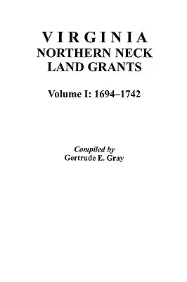 Concesiuni de terenuri în Virginia Northern Neck, 1694-1742. [Vol. I] - Virginia Northern Neck Land Grants, 1694-1742. [Vol. I]