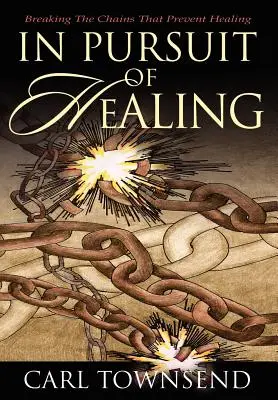 În căutarea vindecării: Breaking the Chains That Prevent Healing - In Pursuit of Healing: Breaking the Chains That Prevent Healing