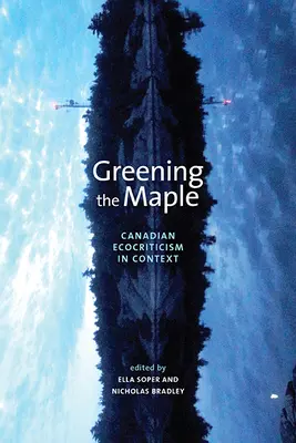 Greening the Maple: Ecocritica canadiană în context - Greening the Maple: Canadian Ecocriticism in Context