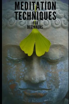 Tehnici de meditație pentru începători (urmate de meditații Yoga): Un ghid pentru începători către autoiluminare - Meditation techniques for beginners (followed by Yoga meditations): A Beginners Guide to Self Enlightenment
