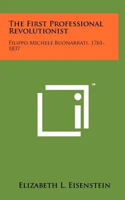 Primul revoluționar profesionist: Filippo Michele Buonarrati, 1761-1837 - The First Professional Revolutionist: Filippo Michele Buonarrati, 1761-1837