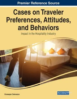 Cazuri privind preferințele, atitudinile și comportamentele călătorilor: Impact în industria ospitalității - Cases on Traveler Preferences, Attitudes, and Behaviors: Impact in the Hospitality Industry
