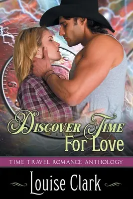 Descoperă timpul pentru dragoste (Înainte în timp, Cartea a doua): Time Travel Romance Anthology - Discover Time For Love (Forward in Time, Book Two): Time Travel Romance Anthology