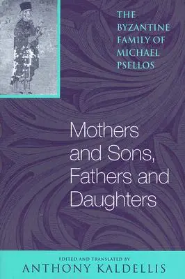 Mame și fii, tați și fiice: Familia bizantină a lui Michael Psellos - Mothers and Sons, Fathers and Daughters: The Byzantine Family of Michael Psellos
