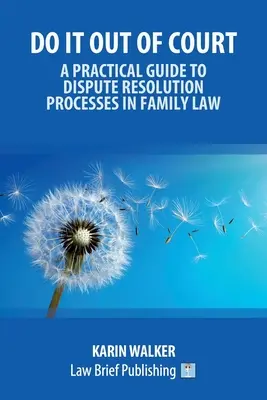 Do It Out of Court - Un ghid practic pentru procesele de soluționare a litigiilor în dreptul familiei - Do It Out of Court - A Practical Guide to Dispute Resolution Processes in Family Law