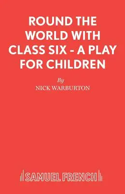 Round the World with Class Six - O piesă pentru copii - Round the World with Class Six - A play for children
