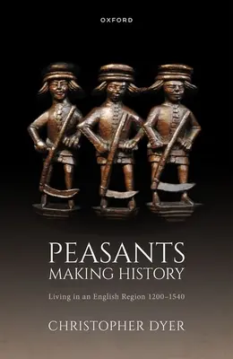 Țăranii făcând istorie: Living in an English Region 1200-1540 - Peasants Making History: Living in an English Region 1200-1540