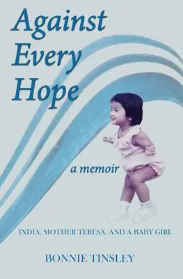 Împotriva oricărei speranțe: India, Maica Tereza și o fetiță - Against Every Hope: India, Mother Teresa, and a Baby Girl
