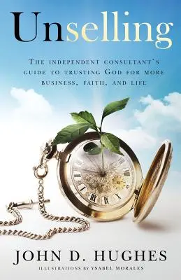 Unselling: Ghidul consultantului independent de a se încrede în Dumnezeu pentru mai multe afaceri, credință și viață - Unselling: The independent consultant's guide to trusting God for more business, faith, and life