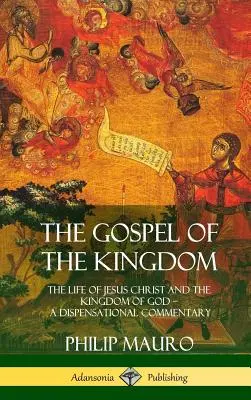 Evanghelia Împărăției: The Life of Jesus Christ and the Kingdom of God - A Dispensational Commentary (Coperta tare) - The Gospel of the Kingdom: The Life of Jesus Christ and the Kingdom of God - A Dispensational Commentary (Hardcover)