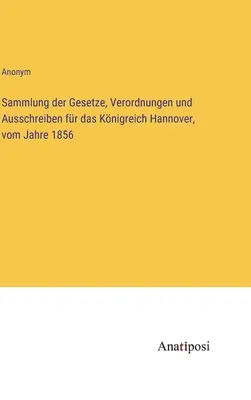 Colecție de legi, ordonanțe și avize pentru Regatul Hanovra, din 1856 - Sammlung der Gesetze, Verordnungen und Ausschreiben fr das Knigreich Hannover, vom Jahre 1856