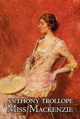 Miss Mackenzie de Anthony Trollope, Ficțiune, Literar, Romantism - Miss Mackenzie by Anthony Trollope, Fiction, Literary, Romance