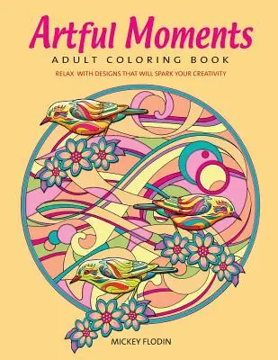 Artful Moments: Carte de colorat pentru adulți: Relaxează-te cu modele care îți vor stârni creativitatea - Artful Moments: Adult Coloring Book: Relax with Designs That Will Spark Your Creativity