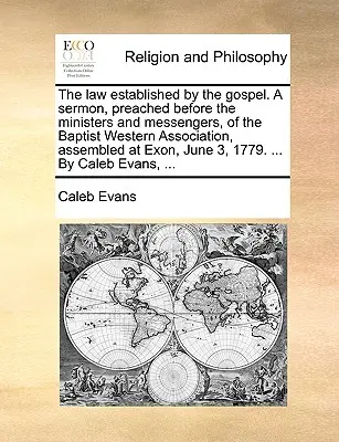 The Law Established by the Gospel. a Sermon, Preached Before the Ministers and Messengers, of the Baptist Western Association, Assembled at Exon, June