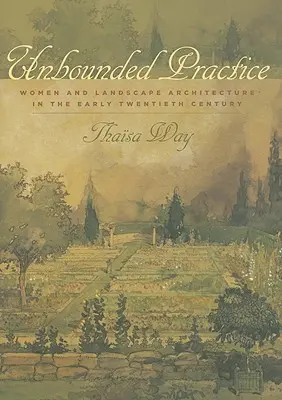 Unbounded Practice: Femeile și arhitectura peisagistică la începutul secolului al XX-lea - Unbounded Practice: Women and Landscape Architecture in the Early Twentieth Century